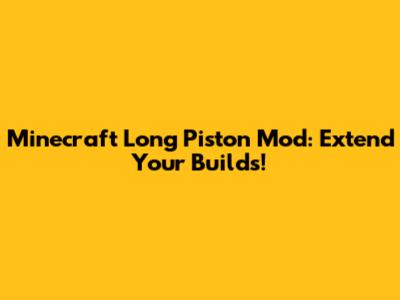 Minecraft Long Piston Mod: Extend Your Builds!