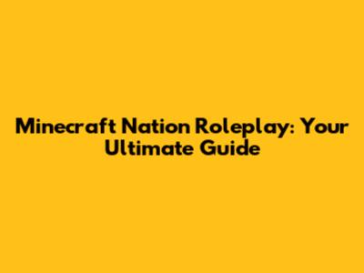 Minecraft Nation Roleplay: Your Ultimate Guide