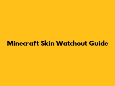 Minecraft Skin Watchout Guide