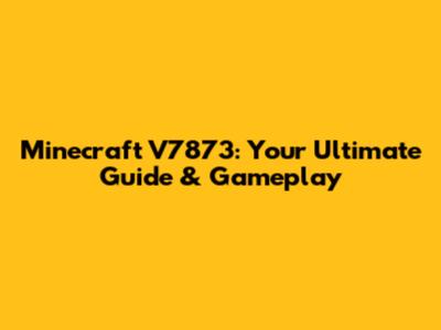 Minecraft V7873: Your Ultimate Guide & Gameplay