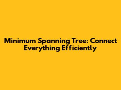 Minimum Spanning Tree: Connect Everything Efficiently
