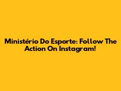 Ministério Do Esporte: Follow The Action On Instagram!