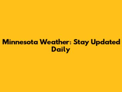 Minnesota Weather: Stay Updated Daily