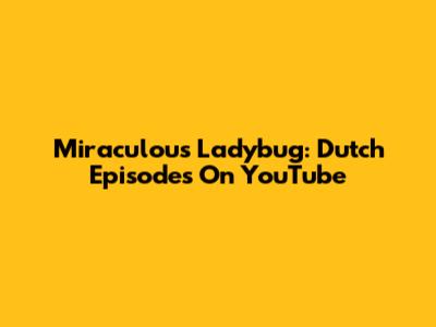 Miraculous Ladybug: Dutch Episodes On YouTube