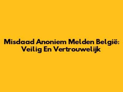 Misdaad Anoniem Melden België: Veilig En Vertrouwelijk
