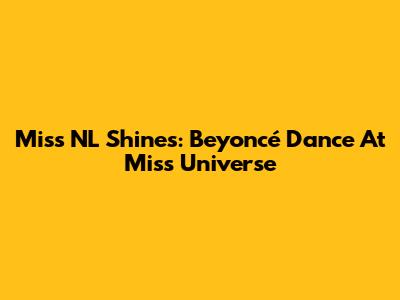 Miss NL Shines: Beyoncé Dance At Miss Universe