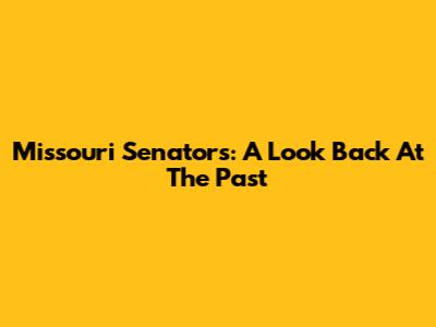 Missouri Senators: A Look Back At The Past