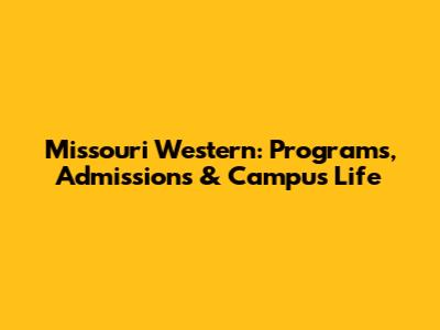 Missouri Western: Programs, Admissions & Campus Life