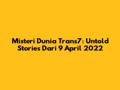 Misteri Dunia Trans7: Untold Stories Dari 9 April 2022