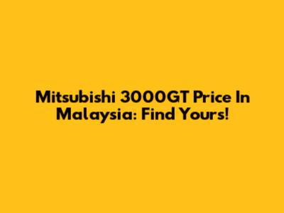 Mitsubishi 3000GT Price In Malaysia: Find Yours!