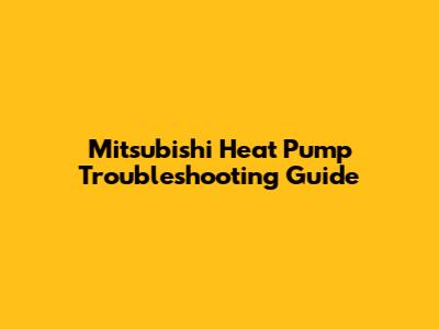 Mitsubishi Heat Pump Troubleshooting Guide