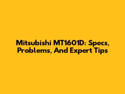 Mitsubishi MT1601D: Specs, Problems, And Expert Tips