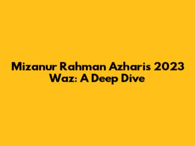 Mizanur Rahman Azhari's 2023 Waz: A Deep Dive