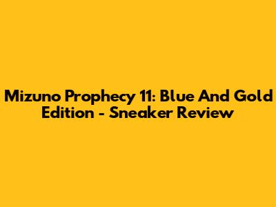 Mizuno Prophecy 11: Blue And Gold Edition - Sneaker Review