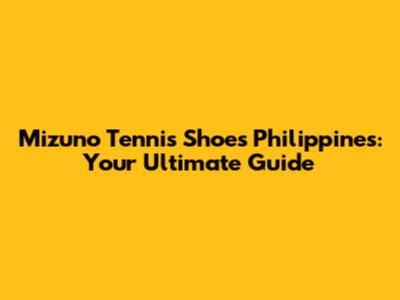 Mizuno Tennis Shoes Philippines: Your Ultimate Guide