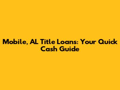 Mobile, AL Title Loans: Your Quick Cash Guide