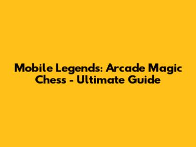 Mobile Legends: Arcade Magic Chess - Ultimate Guide