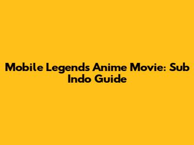 Mobile Legends Anime Movie: Sub Indo Guide
