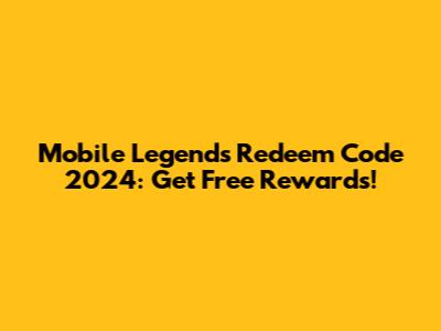 Mobile Legends Redeem Code 2024: Get Free Rewards!