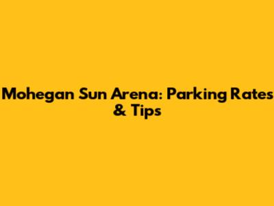 Mohegan Sun Arena: Parking Rates & Tips
