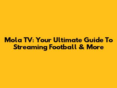 Mola TV: Your Ultimate Guide To Streaming Football & More