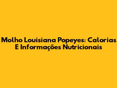 Molho Louisiana Popeyes: Calorias E Informações Nutricionais