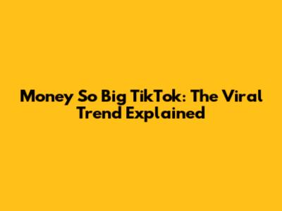Money So Big TikTok: The Viral Trend Explained