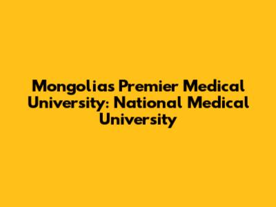 Mongolia's Premier Medical University: National Medical University