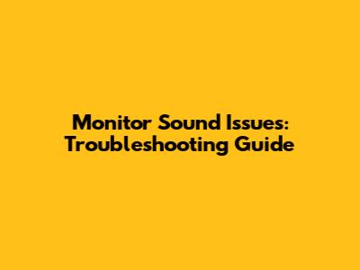 Monitor Sound Issues: Troubleshooting Guide