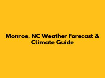 Monroe, NC Weather Forecast & Climate Guide