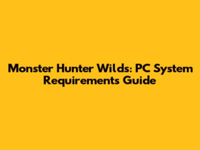 Monster Hunter Wilds: PC System Requirements Guide