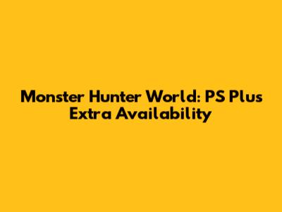 Monster Hunter World: PS Plus Extra Availability