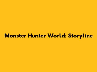 Monster Hunter World: Storyline