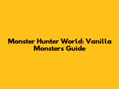 Monster Hunter World: Vanilla Monsters Guide