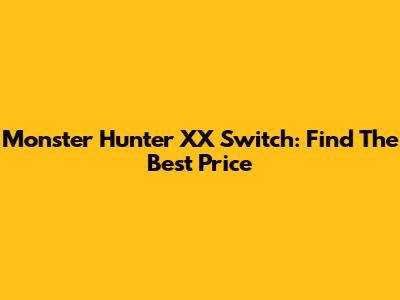 Monster Hunter XX Switch: Find The Best Price