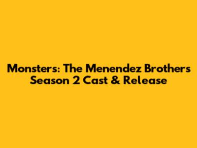 Monsters: The Menendez Brothers Season 2 Cast & Release