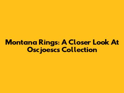 Montana Rings: A Closer Look At Oscjoesc's Collection