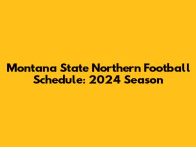 Montana State Northern Football Schedule: 2024 Season