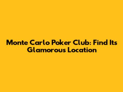 Monte Carlo Poker Club: Find Its Glamorous Location