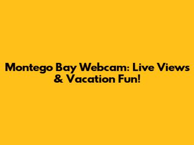 Montego Bay Webcam: Live Views & Vacation Fun!