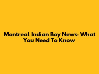 Montreal Indian Boy News: What You Need To Know