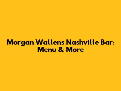 Morgan Wallen's Nashville Bar: Menu & More