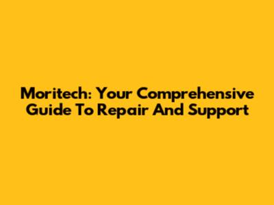 Moritech: Your Comprehensive Guide To Repair And Support