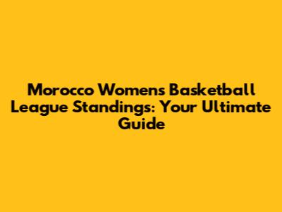 Morocco Women's Basketball League Standings: Your Ultimate Guide