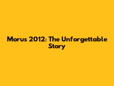 Moru's 2012: The Unforgettable Story