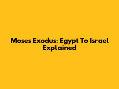 Moses' Exodus: Egypt To Israel Explained