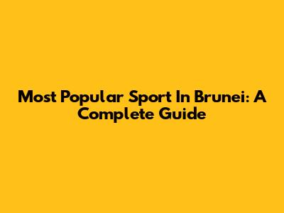 Most Popular Sport In Brunei: A Complete Guide