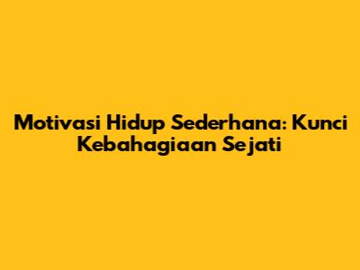 Motivasi Hidup Sederhana: Kunci Kebahagiaan Sejati