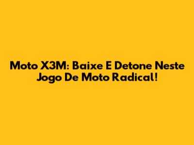 Moto X3M: Baixe E Detone Neste Jogo De Moto Radical!