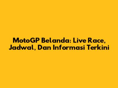 MotoGP Belanda: Live Race, Jadwal, Dan Informasi Terkini